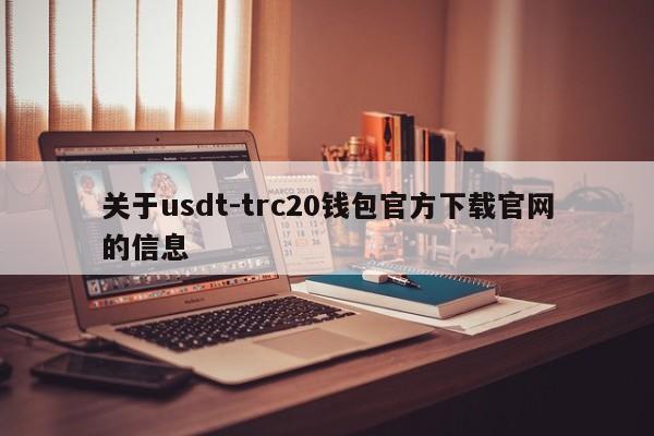 关于usdt-trc20钱包官方下载官网的信息
